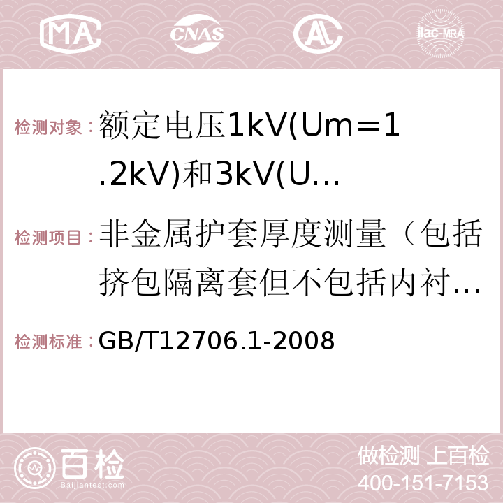 非金属护套厚度测量（包括挤包隔离套但不包括内衬层） 额定电压1kV(Um=1.2kV)到35kV(Um=40.5kV)挤包绝缘电力电缆及附件第1部分:额定电压1kV(Um=1.2kV)和3kV(Um=3.6kV)电缆 GB/T12706.1-2008