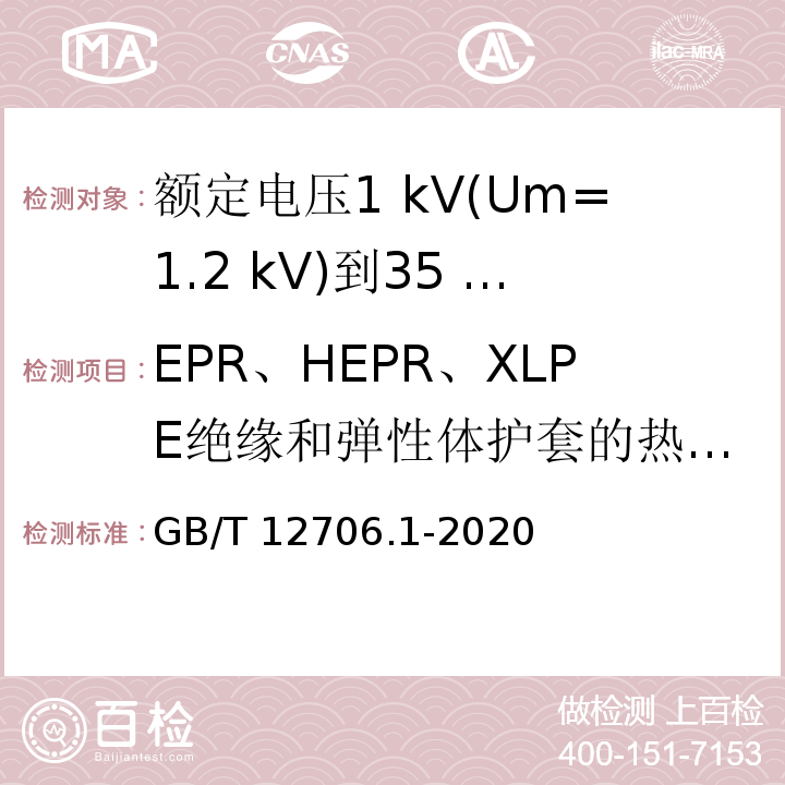 EPR、HEPR、XLPE绝缘和弹性体护套的热延伸试验 额定电压1 kV(Um=1.2 kV)到35 kV(Um=40.5 kV)挤包绝缘电力电缆及附件 第1部分：额定电压1 kV(Um=1.2 kV)和3 kV(Um=3.6 kV)电缆GB/T 12706.1-2020