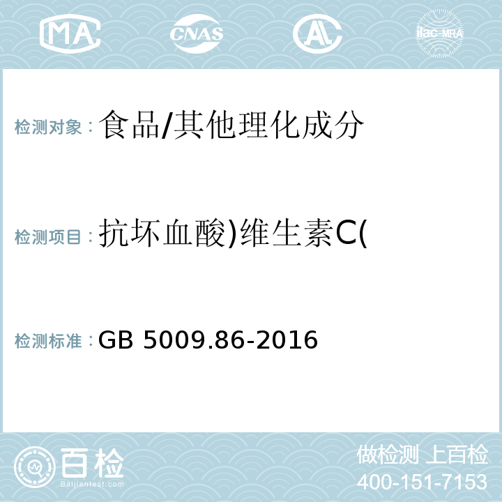 抗坏血酸)维生素C( 食品安全国家标准 食品中抗坏血酸的测定/GB 5009.86-2016