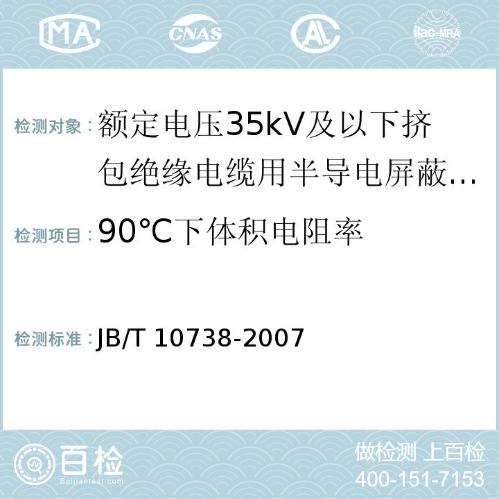90℃下体积电阻率 额定电压35kV及以下挤包绝缘电缆用半导电屏蔽料 （附录A）/JB/T 10738-2007