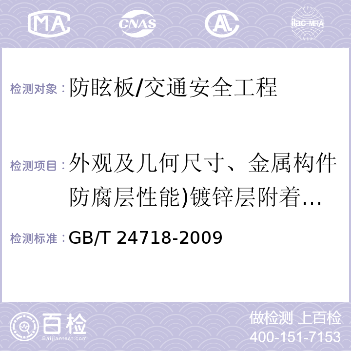 外观及几何尺寸、金属构件防腐层性能)镀锌层附着力、附着量、均匀性。(、抗风荷载、抗变形量、抗冲击性能、耐溶剂性能、环境适应性能、耐水性能、密度、巴柯尔硬度、氧指数)阻燃性能( 防眩板 /GB/T 24718-2009