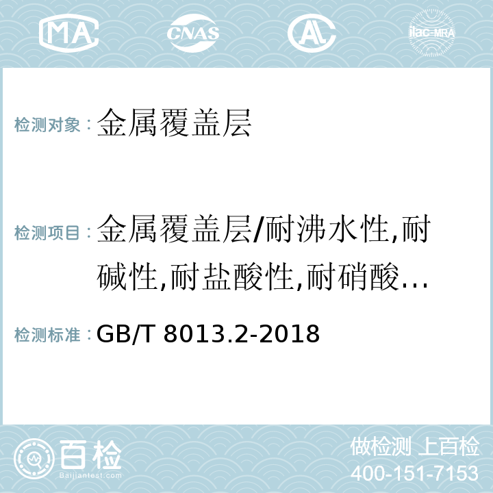 金属覆盖层/耐沸水性,耐碱性,耐盐酸性,耐硝酸性,耐洗涤剂性,耐溶剂性, 耐盐水性,耐砂浆性 铝及铝合金阳极氧化膜与有机聚合物膜 第2部分：阳极氧化复合膜GB/T 8013.2-2018