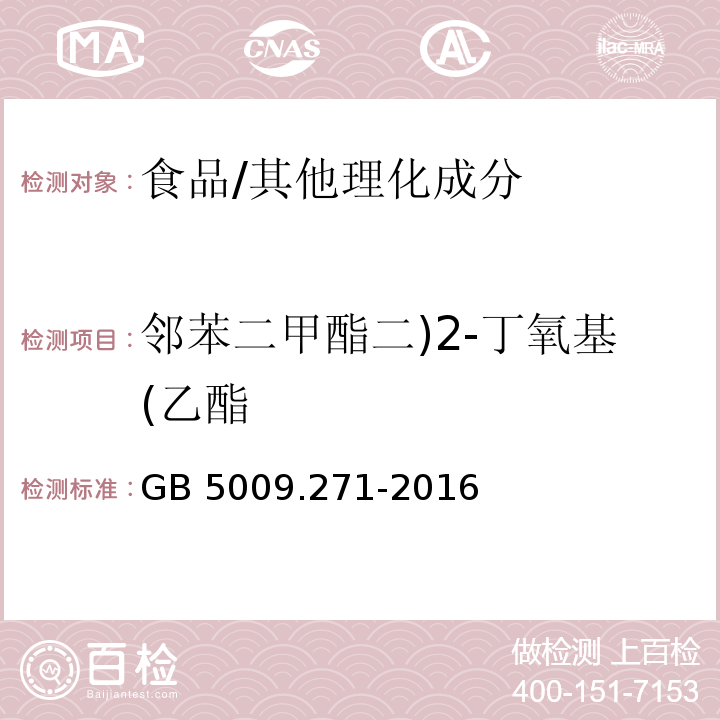 邻苯二甲酯二)2-丁氧基(乙酯 食品安全国家标准 食品中邻苯二甲酸酯的测定/GB 5009.271-2016