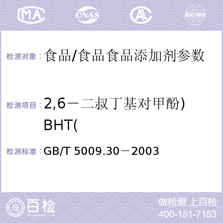 2,6－二叔丁基对甲酚)BHT( 食品中叔丁基羟基茴香醚（BHA）与2,6－二叔丁基对甲酚（BHT）的测定/GB/T 5009.30－2003