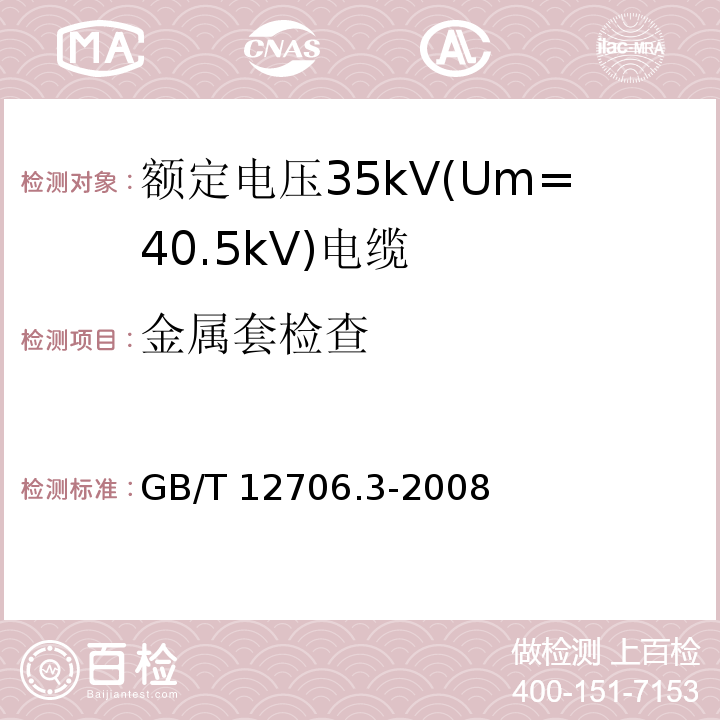 金属套检查 额定电压1kV(Um=1.2kV)到35kV(Um=40.5kV)挤包绝缘电力电缆及附件 第3部分: 额定电压35kV(Um=40.5kV)电缆GB/T 12706.3-2008