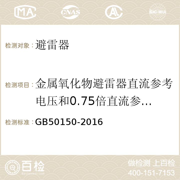 金属氧化物避雷器直流参考电压和0.75倍直流参考电压下的泄漏电流 电气装置安装工程电气设备交接试验标准GB50150-2016