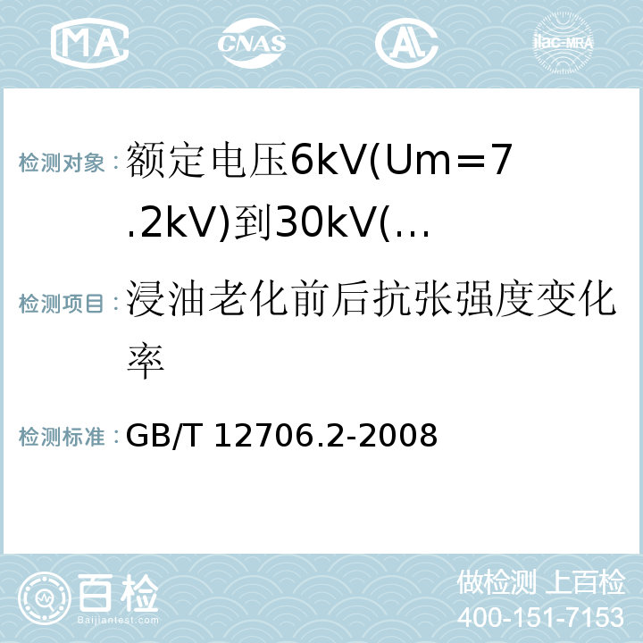 浸油老化前后抗张强度变化率 额定电压1kV(Um=1.2kV)到35kV(Um=40.5kV)挤包绝缘电力电缆及附件 第2部分: 额定电压6kV(Um=7.2kV)到30kV(Um=36kV)电缆GB/T 12706.2-2008