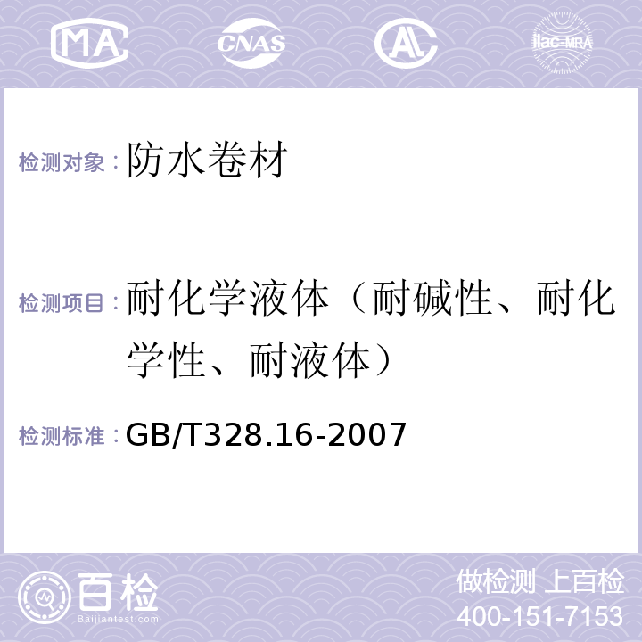 耐化学液体（耐碱性、耐化学性、耐液体） 沥青防水卷材试验方法 第16部分:高分子防水卷材 耐化学液体（包括水） GB/T328.16-2007