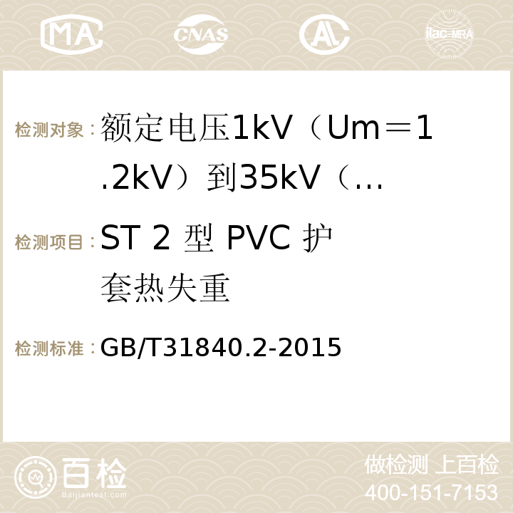 ST 2 型 PVC 护套热失重 额定电压1kV（Um＝1.2kV）到35kV（Um＝40.5kV）铝合金芯挤包绝缘电力电缆 第2部分:额 定 电 压6kV(Um=7.2kV)到30kV(Um=36kV)电缆GB/T31840.2-2015