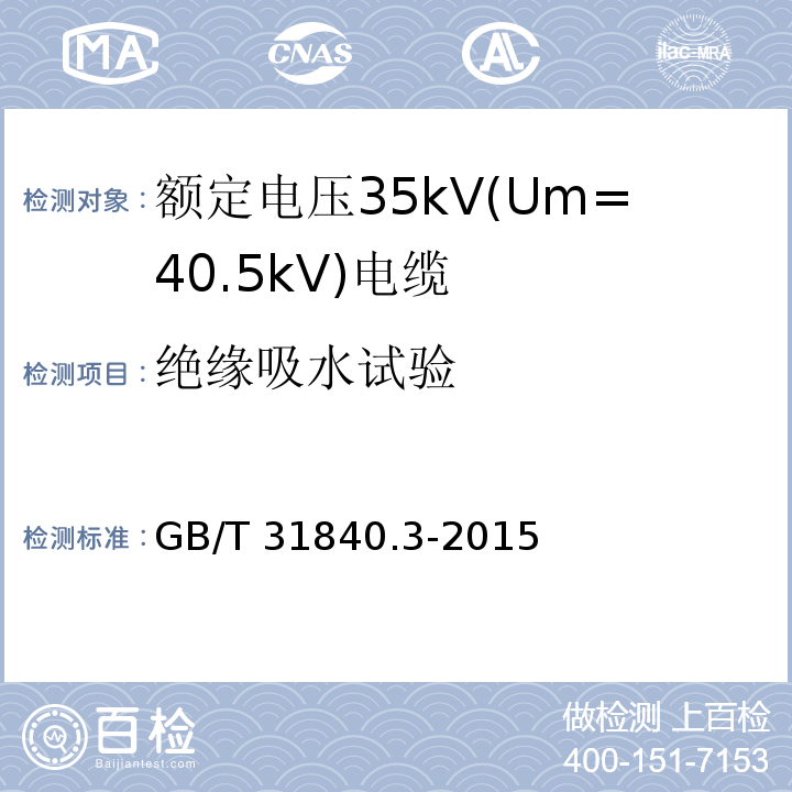 绝缘吸水试验 额定电压1kV(Um=1.2kV)到35kV(Um=40.5kV)铝合金芯挤包绝缘电力电缆 第3部分: 额定电压35kV(Um=40.5kV)电缆GB/T 31840.3-2015