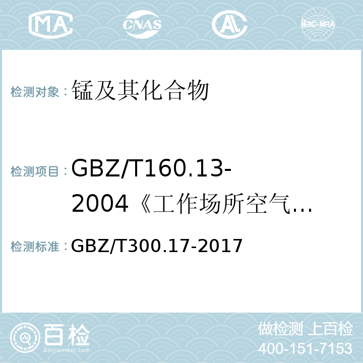 GBZ/T160.13-2004《工作场所空气有毒物质测定锰及其化合物》 GBZ/T 300.17-2017 工作场所空气有毒物质测定 第17部分：锰及其化合物