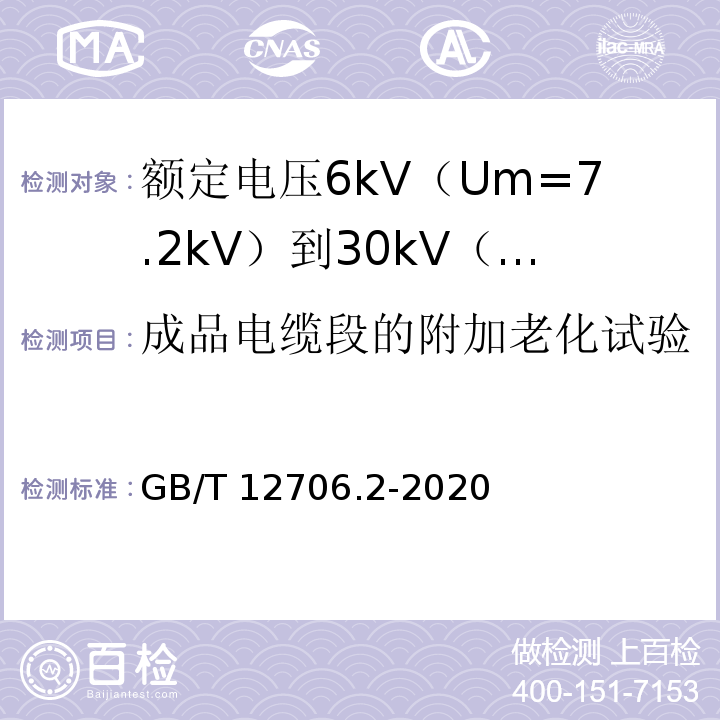 成品电缆段的附加老化试验 额定电压1kV（Um=1.2kV）到35kV（Um=40.5kV）挤包绝缘电力电缆及附件 第2部分：额定电压6kV（Um=7.2kV）到30kV（Um=36kV）电缆GB/T 12706.2-2020
