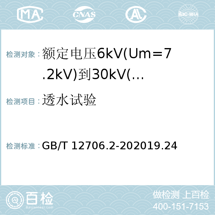 透水试验 额定电压1kV(Um=1.2kV)到35kV(Um=40.5kV)挤包绝缘电力电缆及附件 第2部分: 额定电压6kV(Um=7.2kV)到30kV(Um=36kV)电缆 /GB/T 12706.2-202019.24