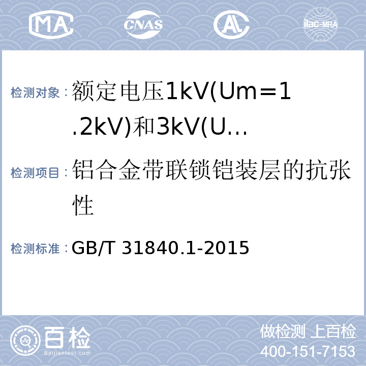 铝合金带联锁铠装层的抗张性 额定电压1kV(Um=1.2 kV)到35kV(Um=40.5kV) 铝合金芯挤包绝缘电力电缆 第1部分:额定电压1kV(Um=1.2kV)和3kV(Um=3.6kV)电缆 （17.26.3）/GB/T 31840.1-2015