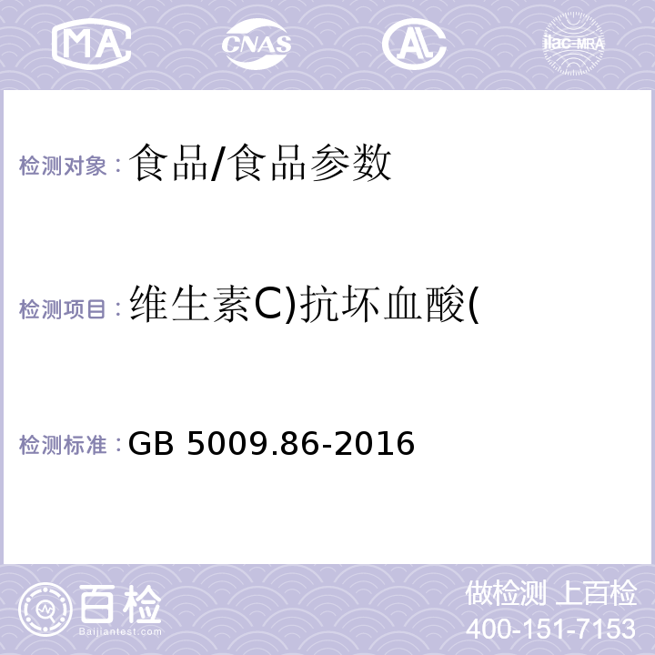 维生素C)抗坏血酸( 食品安全国家标准 食品中抗坏血酸的测定/GB 5009.86-2016