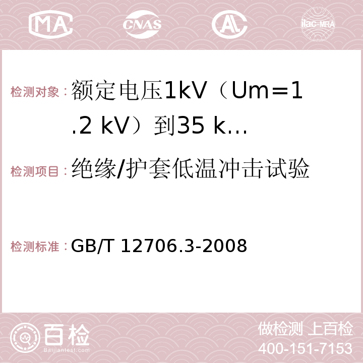 绝缘/护套低温冲击试验 额定电压1kV(Um=1.2kV)到35kV(Um=40.5kV)挤包绝缘电力电缆及附件 第3部分：额定电压35kV(Um=40.5kV)电缆GB/T 12706.3-2008