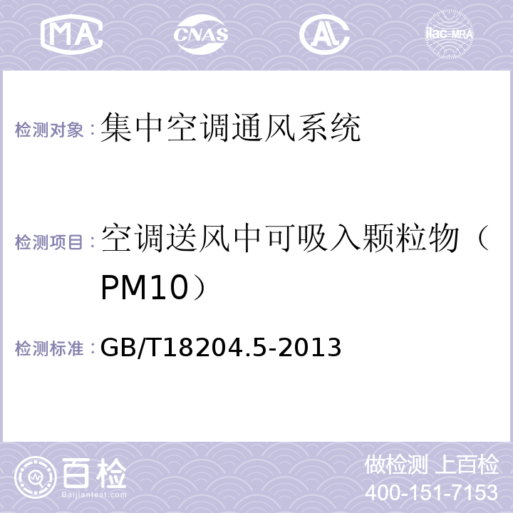 空调送风中可吸入颗粒物（PM10） 公共场所卫生检验方法 第5部分：集中空调通风系统 5 空调送风中可吸入颗粒物（PM10）GB/T18204.5-2013