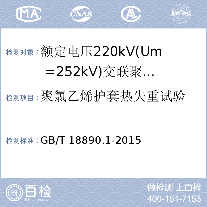 聚氯乙烯护套热失重试验 额定电压220kV(Um =252 kV)交联聚乙烯绝缘电力电缆及其附件 第1部分：额定电压220kV(Um =252 kV)交联聚乙烯绝缘电力电缆及其附件的电力电缆系统-试验方法和要求GB/T 18890.1-2015