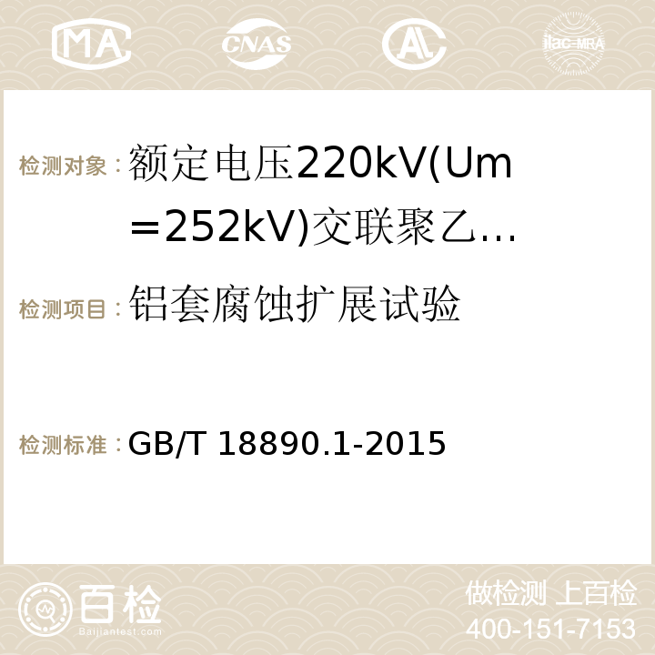 铝套腐蚀扩展试验 额定电压220kV(Um=252kV)交联聚乙烯绝缘电力电缆及其附件 第1部分：试验方法和要求GB/T 18890.1-2015