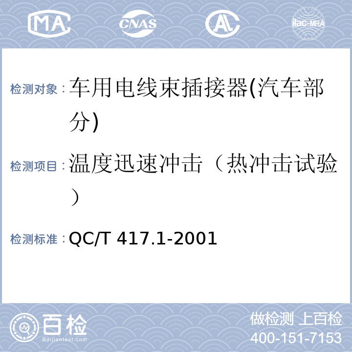 温度迅速冲击（热冲击试验） QC/T 417.1-2001 车用电线束插接器 第1部分 定义,试验方法和一般性能要求(汽车部分)