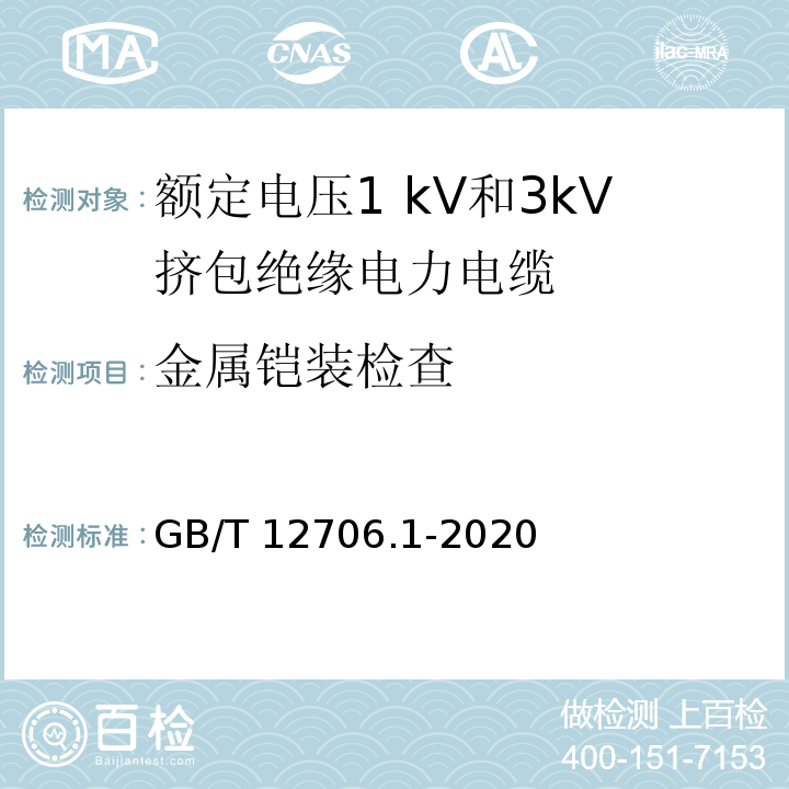 金属铠装检查 额定电压1kV(Um=1.2kV)到35kV(Um=40.5kV)挤包绝缘电力电缆及附件 第1部分：额定电压1kV(Um=1.2kV)和3kV(Um=3.6kV)电缆 GB/T 12706.1-2020