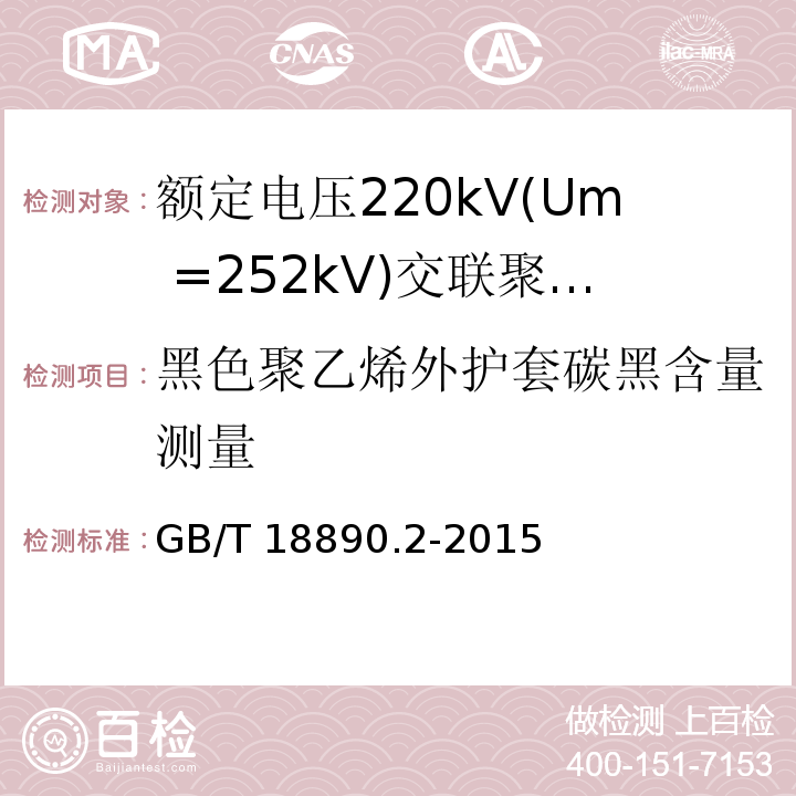 黑色聚乙烯外护套碳黑含量测量 额定电压220kV(Um =252 kV)交联聚乙烯绝缘电力电缆及其附件 第2部分：额定电压220kV(Um =252 kV)交联聚乙烯绝缘电力电缆GB/T 18890.2-2015