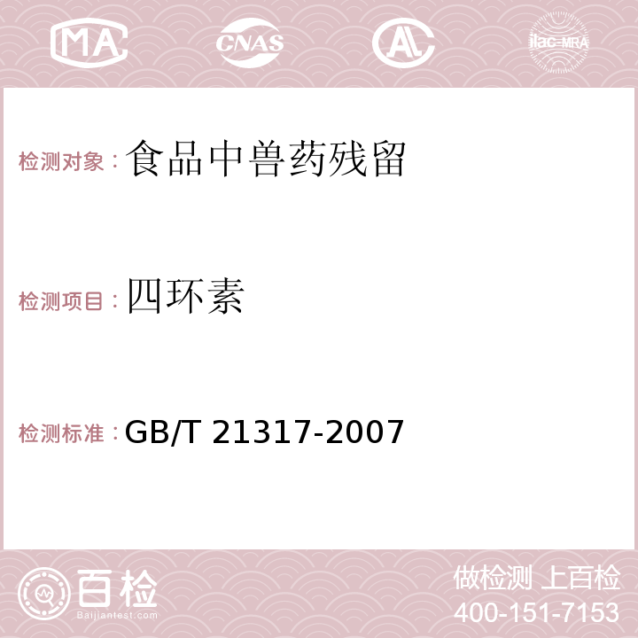 四環素 動物源性食品中四環素類獸藥殘留量檢測方法 液相色譜-質譜/質譜法與高效液相色譜法 
GB/T 21317-2007
