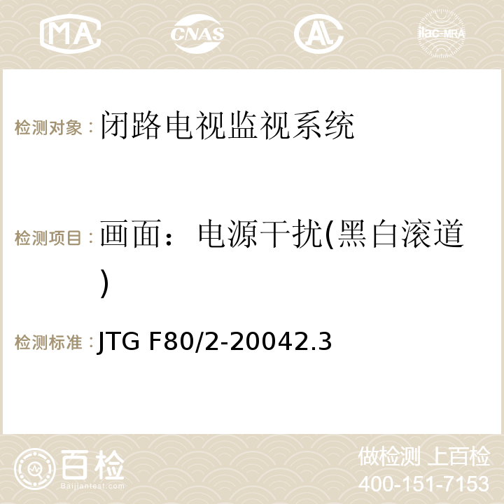 画面：电源干扰(黑白滚道) 公路工程质量检验评定标准第二册 机电工程 JTG F80/2-20042.3闭路电视监控系统4.7闭路电视监控系统