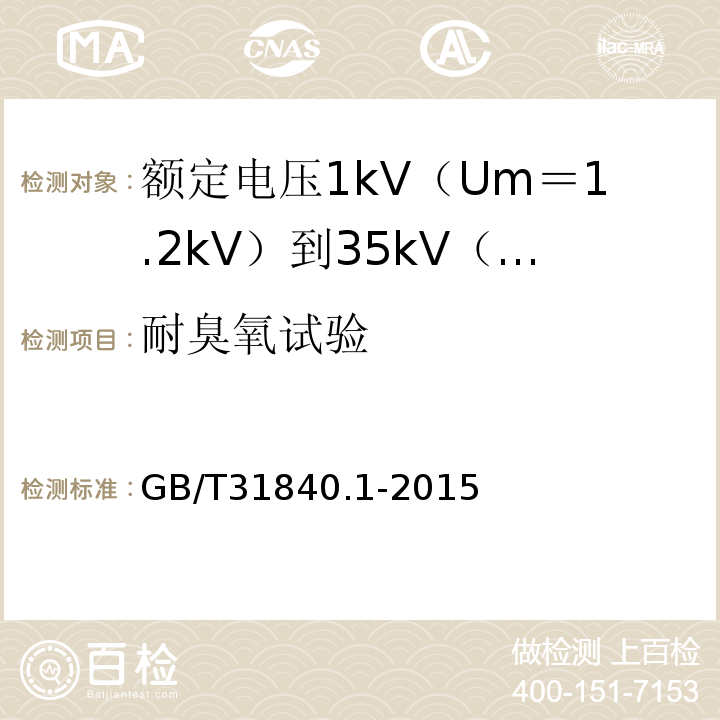 耐臭氧试验 额定电压1kV（Um＝1.2kV）到35kV（Um＝40.5kV）铝合金芯挤包绝缘电力电缆 第1部分:额 定 电 压1kV(Um=1.2kV)到3kV(Um=3.6kV)电缆GB/T31840.1-2015