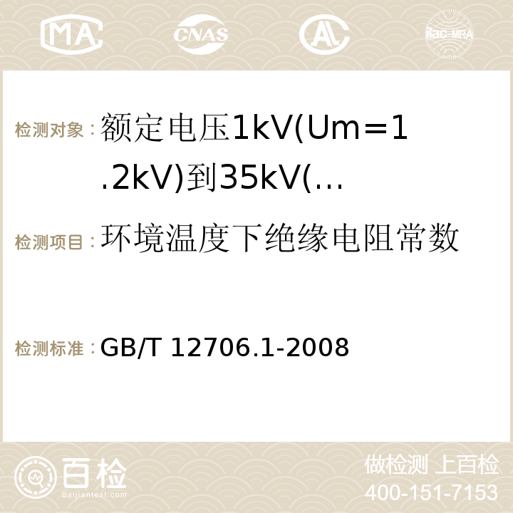 环境温度下绝缘电阻常数 额定电压1kV(Um=1.2kV)到35kV(Um=40.5kV)挤包绝缘电力电缆及附件 第1部分：额定电压1kV(Um=1.2kV)和3kV(Um=3.6kV)电缆 GB/T 12706.1-2008 （17.1）