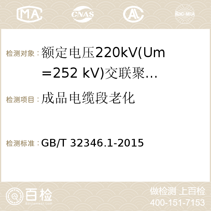 成品电缆段老化 额定电压220kV(Um=252 kV)交联聚乙烯绝缘大长度交流海底电缆及附件 第1部分：试验方法和要求/GB/T 32346.1-2015,8.9.4