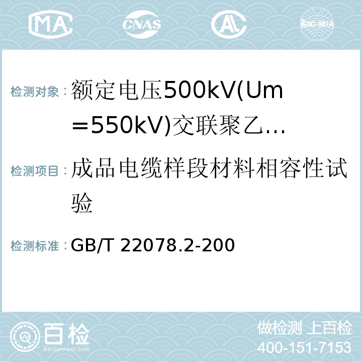 成品电缆样段材料相容性试验 额定电压500kV(Um=550kV)交联聚乙烯绝缘电力电缆及其附件 第2部分:额定电压500kV(Um=550kV)交联聚乙烯绝缘电力电缆GB/T 22078.2-2008