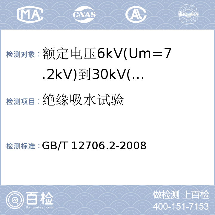 绝缘吸水试验 额定电压1kV(Um=1.2kV)到35kV(Um=40.5kV)挤包绝缘电力电缆及附件 第2部分: 额定电压6kV(Um=7.2kV)到30kV(Um=36kV)电缆GB/T 12706.2-2008