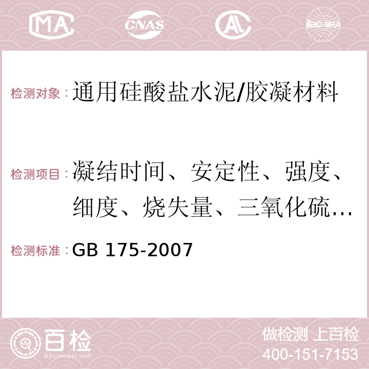 凝结时间、安定性、强度、细度、烧失量、三氧化硫、碱含量、氯离子 GB 175-2007 通用硅酸盐水泥(附第1、2、3号修改单)