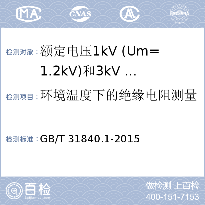 环境温度下的绝缘电阻测量 额定电压1kV（Um=1.2kV）到35kV（Um=40.5kV）铝合金芯挤包绝缘电力电缆第1部分：额定电压1 kV（Um=1.2kV）和3kV（Um=3.6kV）电缆 GB/T 31840.1-2015（16.2）