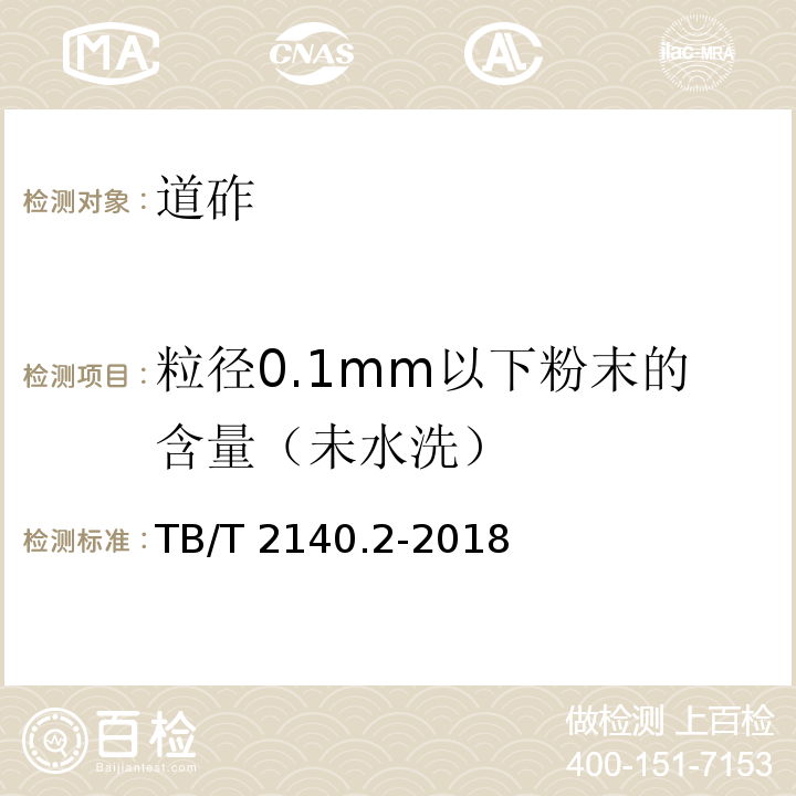 粒径0.1mm以下粉末的含量（未水洗） TB/T 2140.2-2018 铁路碎石道砟 第2部分：试验方法