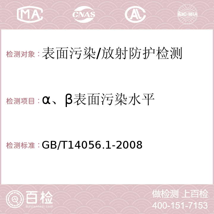 α、β表面污染水平 表面污染测定 第1部分：β发射体（Eβmax＞0.15MeV）和α发射体/GB/T14056.1-2008