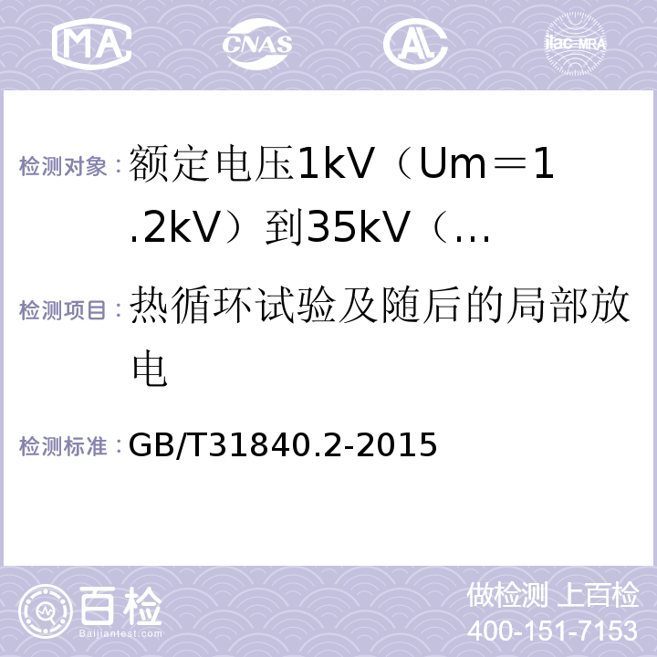 热循环试验及随后的局部放电 额定电压1kV（Um＝1.2kV）到35kV（Um＝40.5kV）铝合金芯挤包绝缘电力电缆 第2部分:额 定 电 压6kV(Um=7.2kV)到30kV(Um=36kV)电缆GB/T31840.2-2015