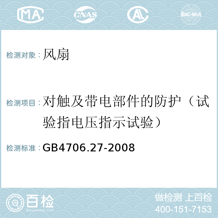 对触及带电部件的防护（试验指电压指示试验） 家用和类似用途电器的安全 第2部分：风扇的特殊要求GB4706.27-2008