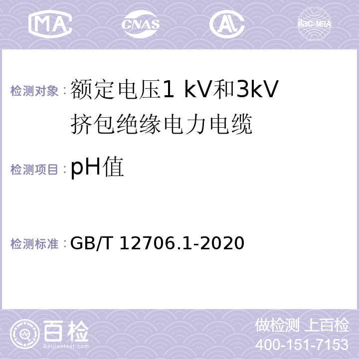 pH值 额定电压1kV(Um=1.2kV)到35kV(Um=40.5kV)挤包绝缘电力电缆及附件 第1部分：额定电压1kV(Um=1.2kV)和3kV(Um=3.6kV)电缆 GB/T 12706.1-2020