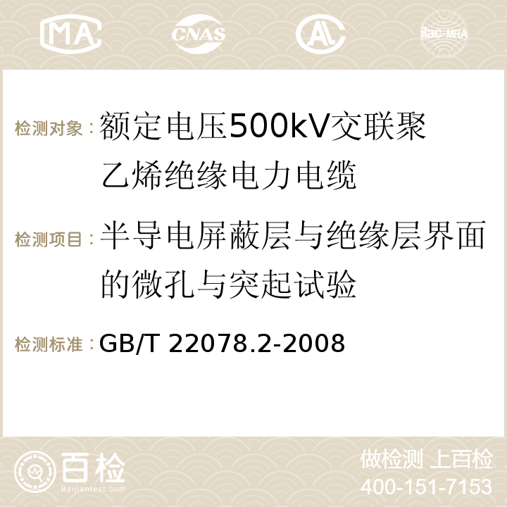 半导电屏蔽层与绝缘层界面的微孔与突起试验 额定电压500kV交联聚乙烯绝缘电力电缆及其附件 第2部分：额定电压500kV交联聚乙烯绝缘电力电缆GB/T 22078.2-2008