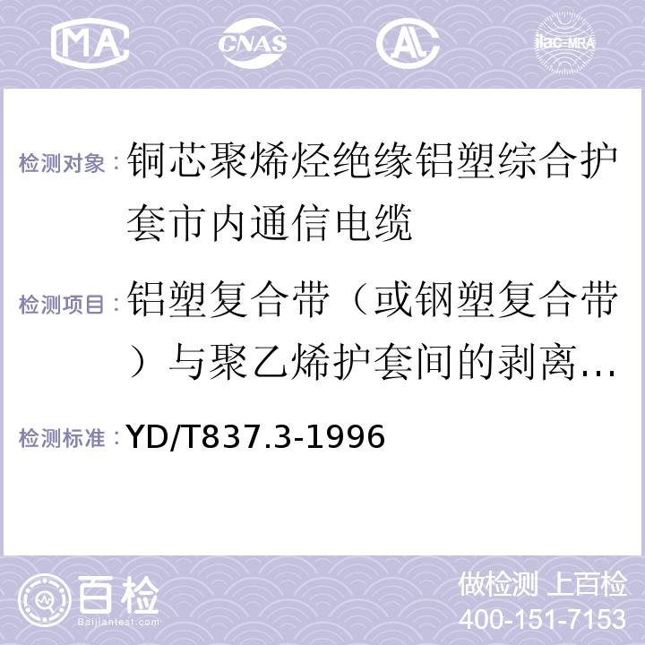 铝塑复合带（或钢塑复合带）与聚乙烯护套间的剥离强度 铜芯聚烯烃绝缘铝塑综合护套市内通信电缆试验方法第3部分机械物理性能试验方法 （YD/T837.3-1996）