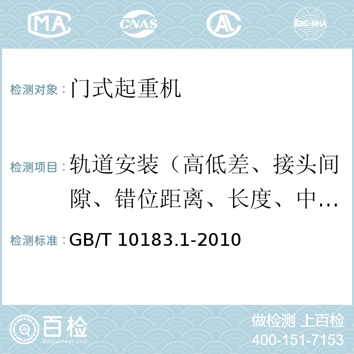 轨道安装（高低差、接头间隙、错位距离、长度、中心偏差、轨距偏差、翼缘间隙、倾斜度、跨距偏差） 起重机、车轮及大车和小车轨道公差 第1部分：总则GB/T 10183.1-2010