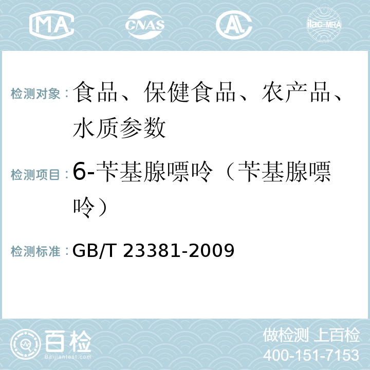 6-苄基腺嘌呤（苄基腺嘌呤） GB/T 23381-2009 食品中6-苄基腺嘌呤的测定 高效液相色谱法