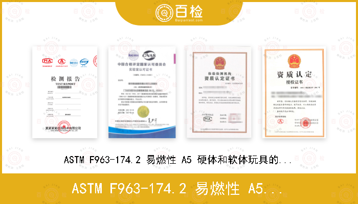 ASTM F963-17
4.2 易燃性 A5 硬体和软体玩具的易燃性测试程序，
A6 布料的易燃性测试程序
