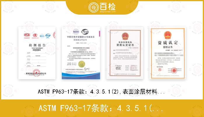 ASTM F963-17条款：4.3.5.1(2),表面涂层材料-可溶性重金属测试； 
4.3.5.2,玩具基材；
8.3 重金属测试方法