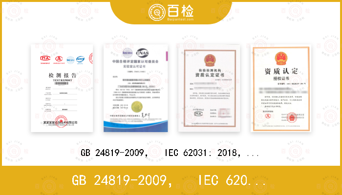 GB 24819-2009，  IEC 62031: 2018，   EN 62031: 2008+A1: 2013+A2: 2014