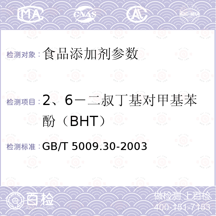 2、6－二叔丁基对甲基苯酚（BHT） 食品中叔丁基羟基茴香醚(BHA)与2,6-二叔丁基对甲酚(BHT)的测定 GB/T 5009.30-2003