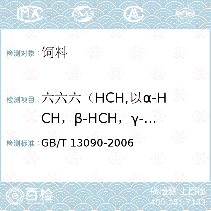 六六六（HCH,以α-HCH，β-HCH，γ-HCH之和计） GB/T 13090-2006 饲料中六六六、滴滴涕的测定