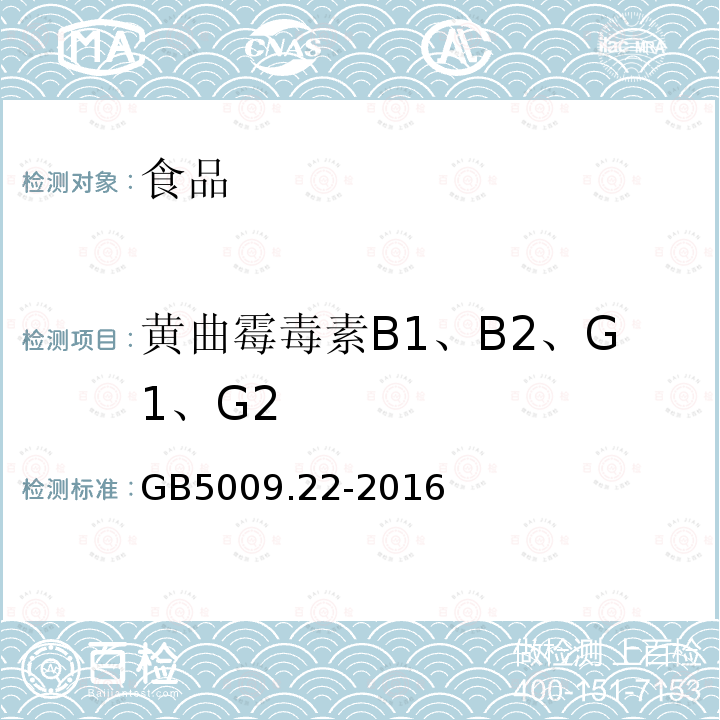 黄曲霉毒素B1、B2、G1、G2 食品安全国家标准 食品中黄曲霉毒素B族和G族的测定 GB5009.22-2016